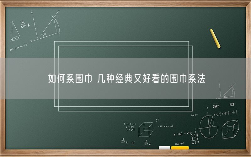 如何系围巾 几种经典又好看的围巾系法(图1) 如何系围巾 几种经典又好看的围巾系法(图1)