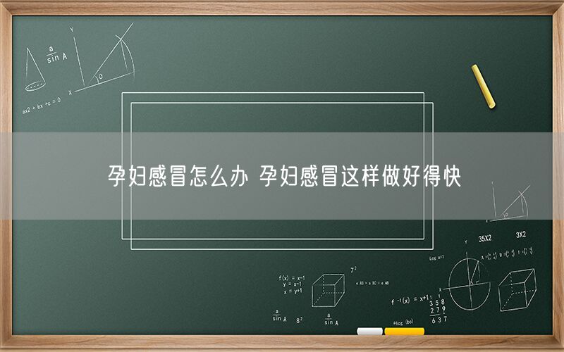 孕妇感冒怎么办 孕妇感冒这样做好得快