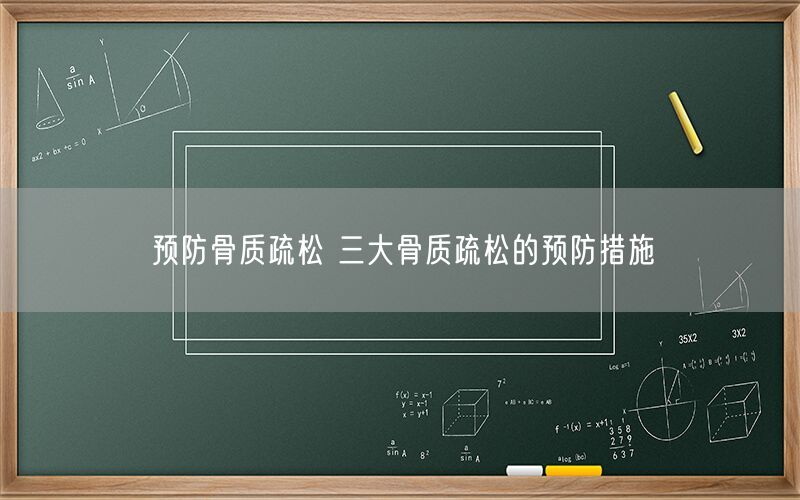 预防骨质疏松 三大骨质疏松的预防措施