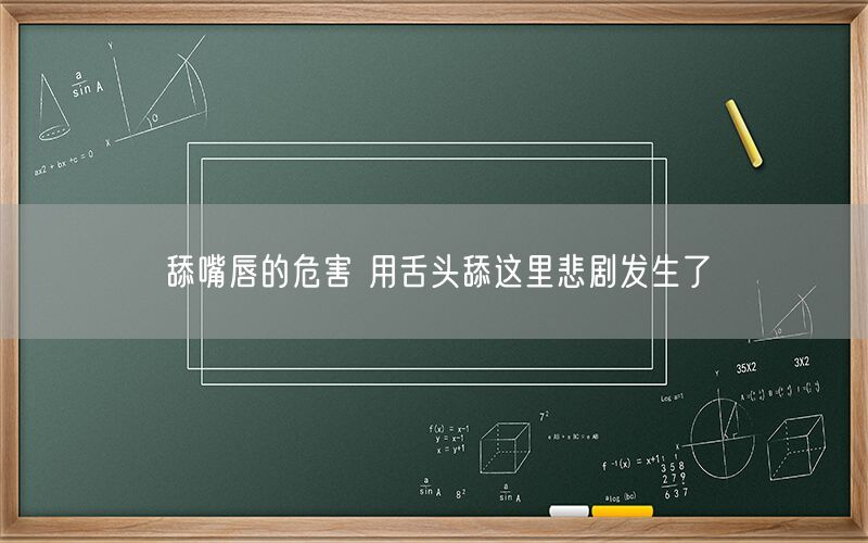 舔嘴唇的危害 用舌头舔这里悲剧发生了