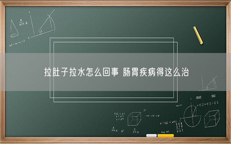 拉肚子拉水怎么回事 肠胃疾病得这么治