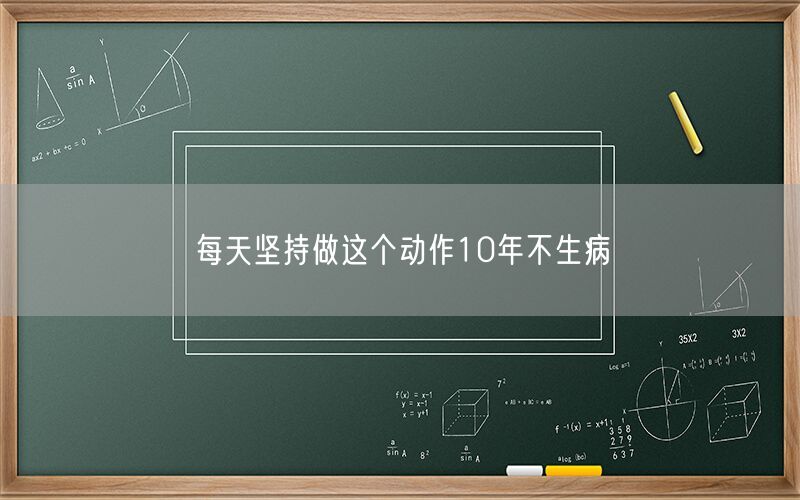每天坚持做这个动作10年不生病