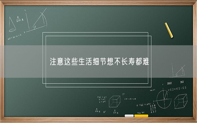 注意这些生活细节想不长寿都难