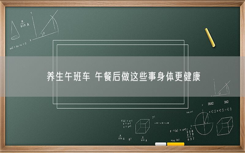养生午班车 午餐后做这些事身体更健康