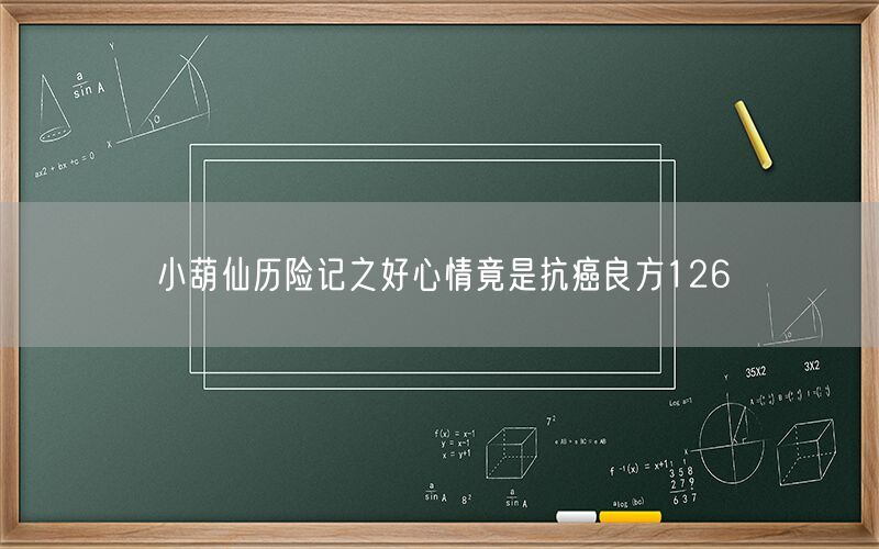小葫仙历险记之好心情竟是抗癌良方126(图1)
