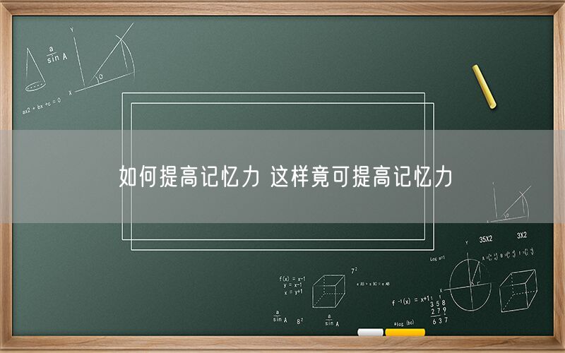 如何提高记忆力 这样竟可提高记忆力