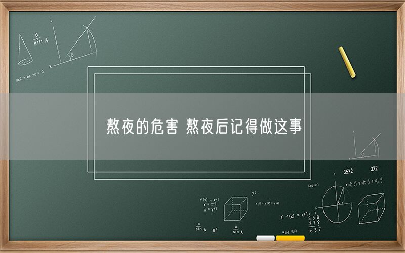 熬夜的危害 熬夜后记得做这事