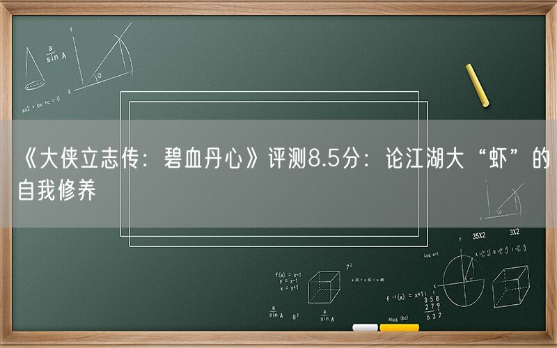 《大侠立志传：碧血丹心》评测8.5分：论江湖大“虾”的自我修养