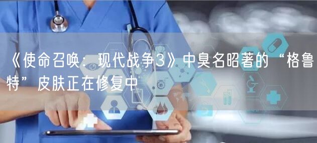 《使命召唤：现代战争3》中臭名昭著的“格鲁特”皮肤正在修复中