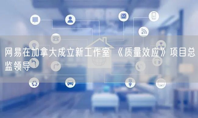 网易在加拿大成立新工作室 《质量效应》项目总监领导