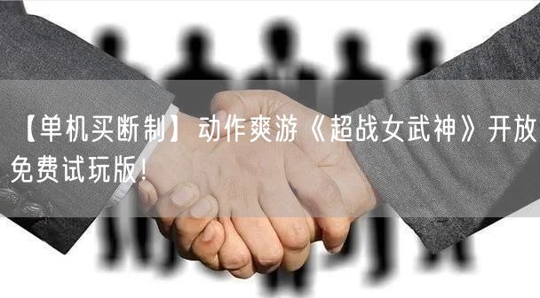 【单机买断制】动作爽游《超战女武神》开放免费试玩版！