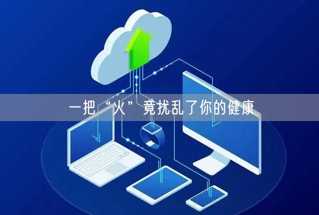一把“火”竟扰乱了你的健康