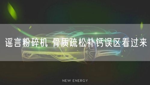 谣言粉碎机 骨质疏松补钙误区看过来