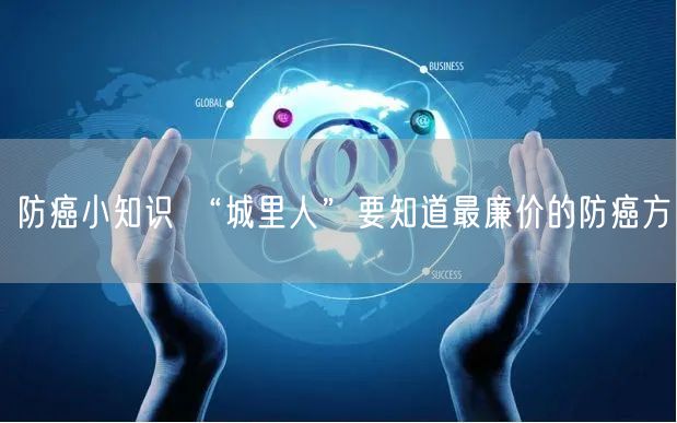 防癌小知识 “城里人”要知道最廉价的防癌方