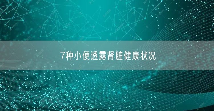 7种小便透露肾脏健康状况