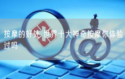 按摩的好处 世界十大神奇按摩你体验过吗