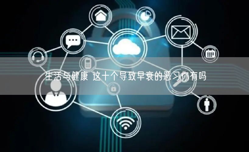 生活与健康 这十个导致早衰的恶习你有吗