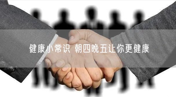 健康小常识 朝四晚五让你更健康
