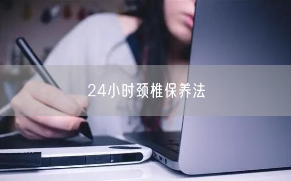 24小时颈椎保养法