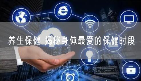 养生保健 揭秘身体最爱的保健时段