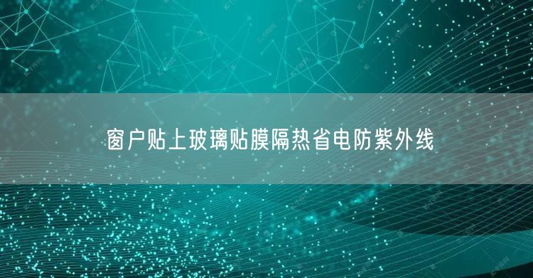 窗户贴上玻璃贴膜隔热省电防紫外线