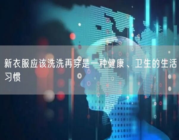 新衣服应该洗洗再穿是一种健康、卫生的生活习惯