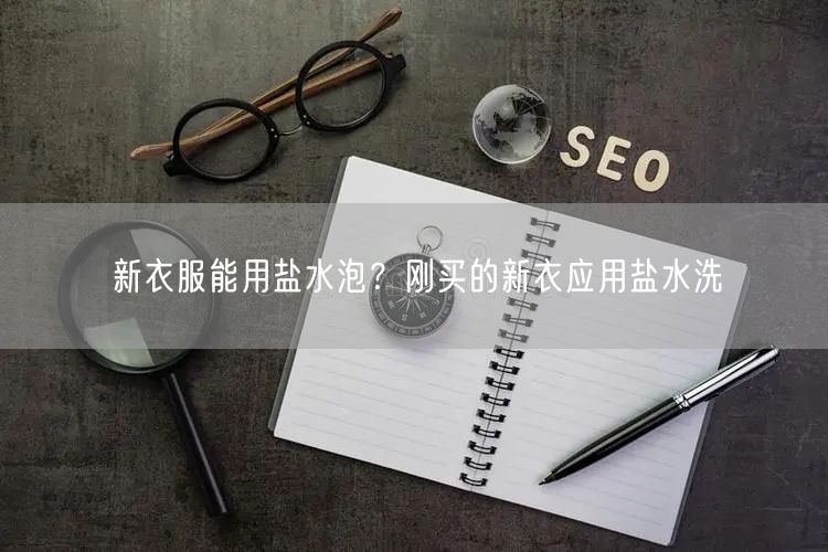 新衣服能用盐水泡？刚买的新衣应用盐水洗