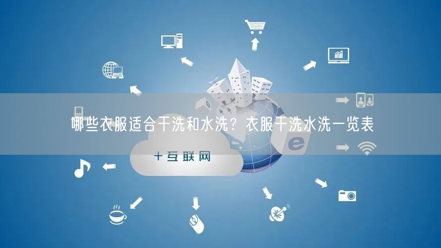 哪些衣服适合干洗和水洗？衣服干洗水洗一览表