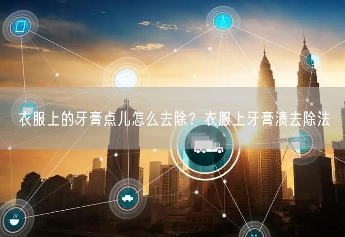 衣服上的牙膏点儿怎么去除？衣服上牙膏渍去除法