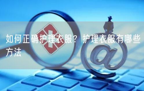 如何正确护理衣服？护理衣服有哪些方法