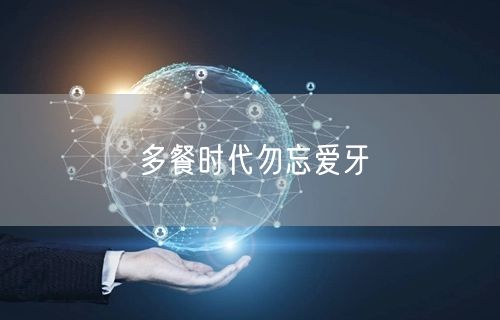 多餐时代勿忘爱牙