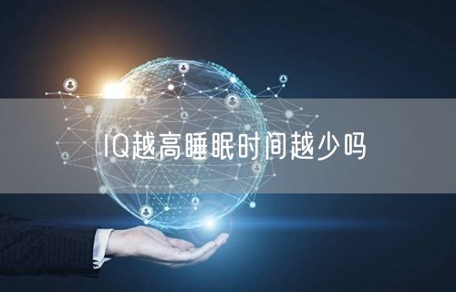 IQ越高睡眠时间越少吗