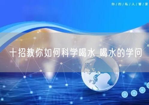 十招教你如何科学喝水 喝水的学问