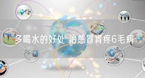 多喝水的好处 治感冒胃疼6毛病