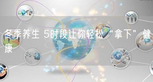 冬季养生 5时段让你轻松“拿下”健康