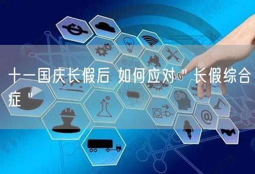 十一国庆长假后 如何应对＂长假综合症＂