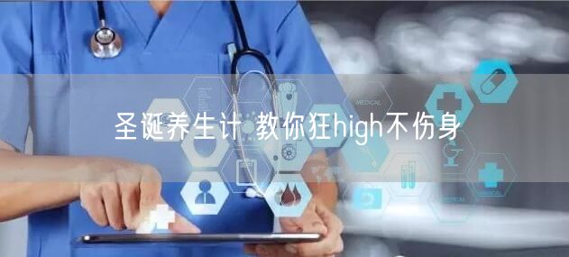 圣诞养生计 教你狂high不伤身