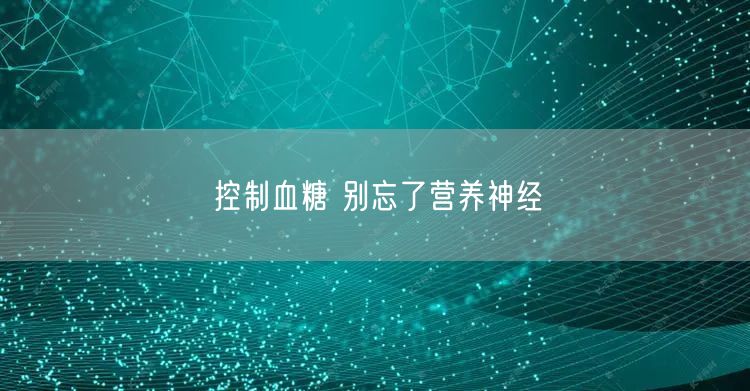 控制血糖 别忘了营养神经