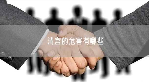 清宫的危害有哪些