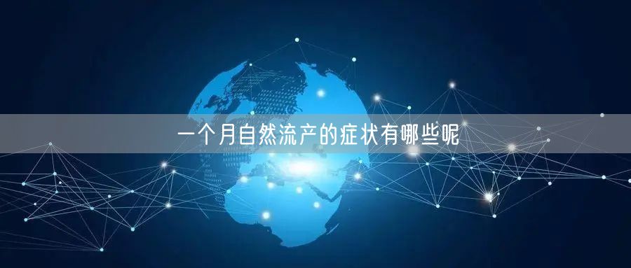 一个月自然流产的症状有哪些呢