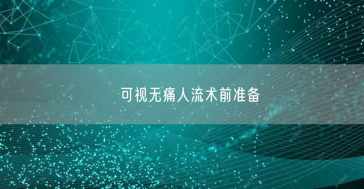 ​可视无痛人流术前准备