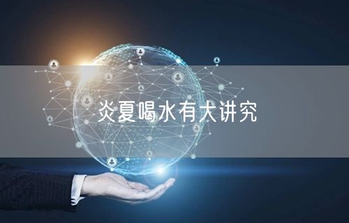 炎夏喝水有大讲究