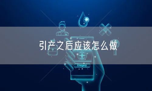 引产之后应该怎么做