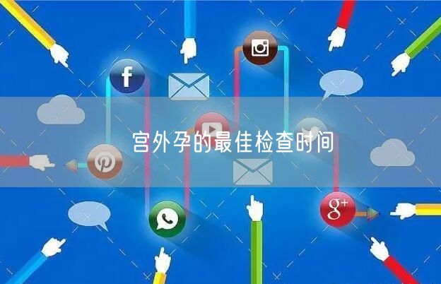 ​宫外孕的最佳检查时间