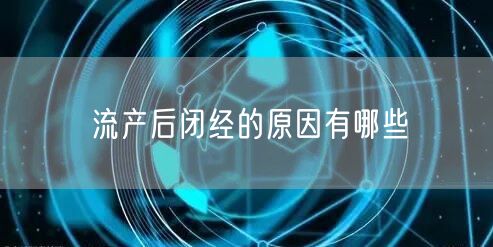 流产后闭经的原因有哪些
