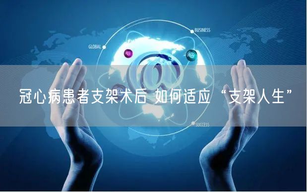 冠心病患者支架术后 如何适应“支架人生”