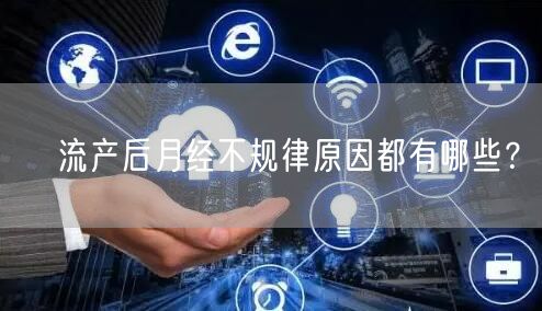 ​流产后月经不规律原因都有哪些？