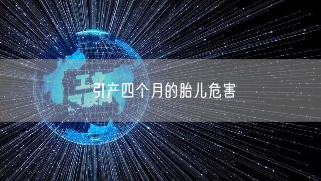 引产四个月的胎儿危害