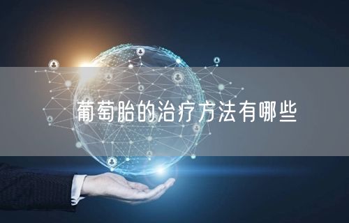 ​葡萄胎的治疗方法有哪些