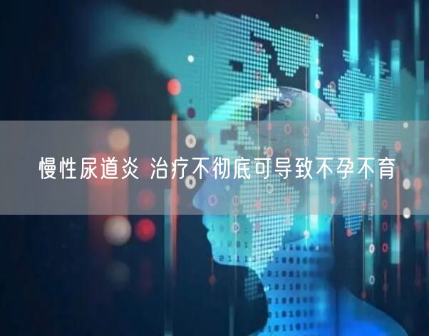 慢性尿道炎 治疗不彻底可导致不孕不育